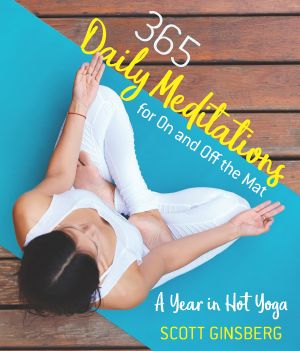 365 Daily Meditations for on and Off the Mat · A Year in Hot Yoga