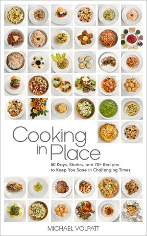 Cooking in Place · 50 Days, Stories, and 70+ Recipes to Keep You Sane in Challenging Times (Big Bottom Market Book 2)