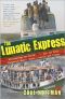 The Lunatic Express · Discovering the World . . . Via Its Most Dangerous Buses, Boats, Trains, and Planes