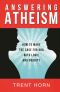 Answering Atheism - How to Make the Case for God With Logic and Charity