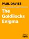 The Goldilocks Engima