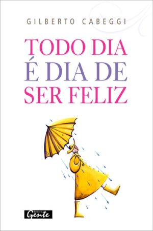 Todo Dia É Dia De Ser Feliz