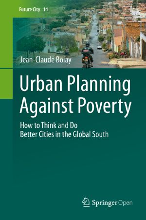 Urban Planning Against Poverty, How to Think and Do Better Cities in the Global South