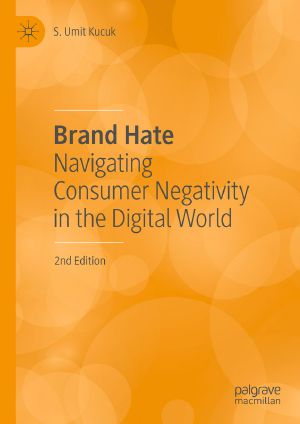 Brand Hate, Navigating Consumer Negativity in the Digital World
