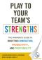 Play to Your Team’s Strengths · the Manager’s Guide to Boosting Innovation, Productivity, and Profitability