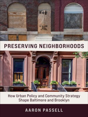 Preserving Neighborhoods, How Urban Policy and Community Strategy Shape Baltimore and Brooklyn