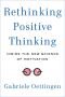 Rethinking Positive Thinking · Inside the New Science of Motivation