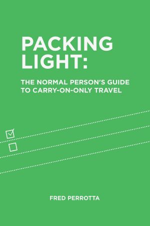 Packing Light · the Normal Person's Guide to Carry-On-Only Travel