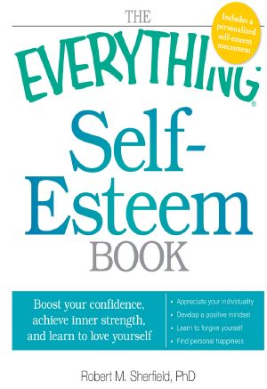 The Everything Self-Esteem Book · Boost Your Confidence, Achieve Inner Strength, and Learn to Love Yourself (Everything®)