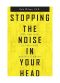 Stopping the Noise in Your Head · the New Way to Overcome Anxiety and Worry