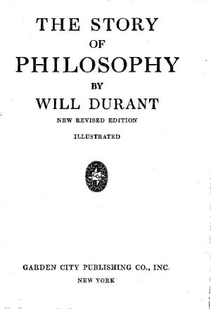 The Story of Philosophy · the Lives and Opinions of the Greater Philosophers