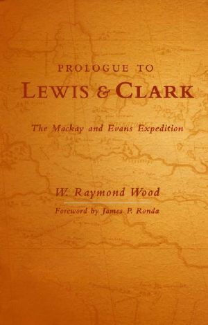 Prologue to Lewis and Clark · the Mackay and Evans Expedition