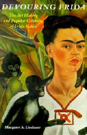 Devouring Frida · the Art History and Popular Celebrity of Frida Kahlo