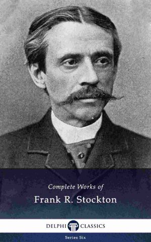 Delphi Complete Works of Frank R. Stockton