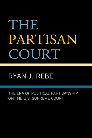 The Partisan Court: The Era of Political Partisanship on the U.S. Supreme Court