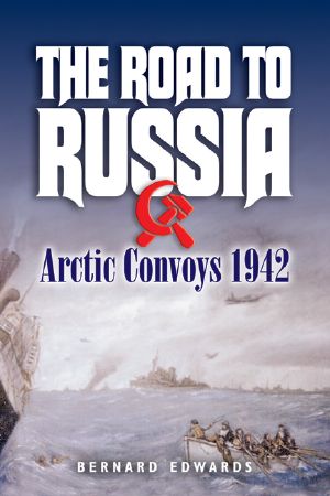 The Road to Russia · Arctic Convoys 1942-45