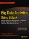 Big Data Analytics Using Splunk · Deriving Operational Intelligence From Social Media, Machine Data, Existing Data Warehouses, and Other Real-Time Streaming Sources