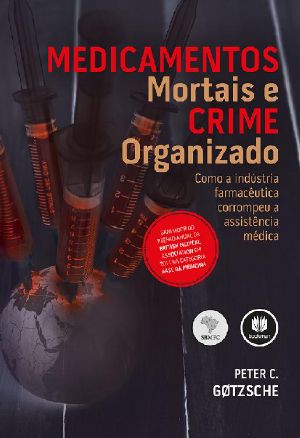 Medicamentos Mortais E Crime Organizado · Como a Indústria Farmacêutica Corrompeu a Assistência Médica