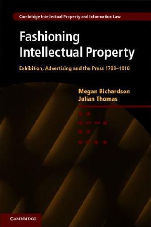 Fashioning Intellectual Property · Exhibition, Advertising and the Press, 1789-1918