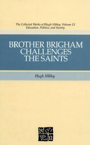 Brother Brigham Challenges the Saints (The Collected Works of Hugh Nibley, Vol 13)