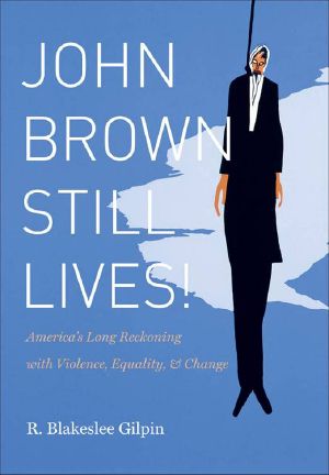 John Brown Still Lives! · America's Long Reckoning With Violence, Equality, and Change