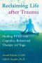 Reclaiming Life after Trauma Healing PTSD with Cognitive-Behavioral Therapy and Yoga