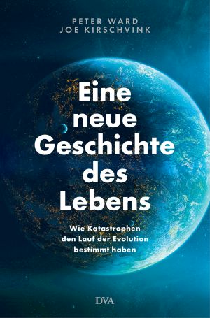 Eine neue Geschichte des Lebens · Wie Katastrophen den Lauf der Evolution bestimmt haben