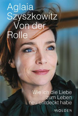 Von der Rolle · Wie ich die Liebe zum Leben neu entdeckt habe