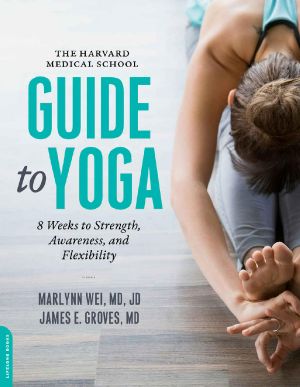 The Harvard Medical School Guide to Yoga · 8 Weeks to Strength, Awareness, and Flexibility