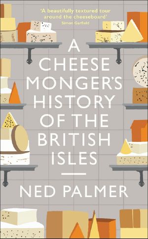 A Cheesemonger’s History of the British Isles