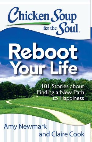 Chicken Soup for the Soul · Reboot Your Life · 101 Stories About Finding a New Path to Happiness