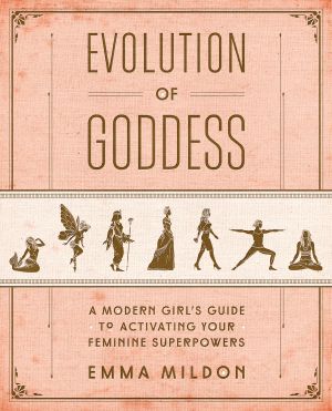 Evolution of Goddess · A Modern Girl's Guide to Activating Your Feminine Superpowers