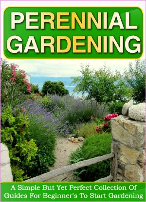 Perennial Gardening · A Simple but Yet Perfect Collection of Guides for Beginner's to Start Gardening