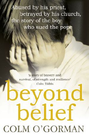 Beyond Belief · Abused by His Priest, Betrayed by His Church, the Story of the Boy Who Sued the Pope