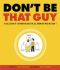 Don't Be That Guy · A Collection of 60 Annoying Guys We All Know and Wish We Didn't