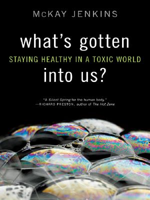 What's Gotten Into Us? · Staying Healthy in a Toxic World