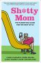 Sh_tty Mom: The Parenting Guide for the Rest of Us