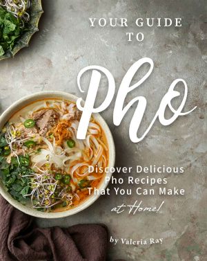 Your Guide to Pho · Discover Delicious Pho Recipes - That You Can Make at Home!