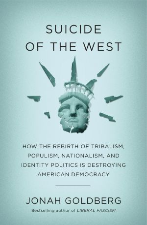 Suicide of the West, How the Rebirth of Tribalism, Populism, Nationalism, and Identity Politics is Destroying American Democracy