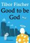 Good to Be God