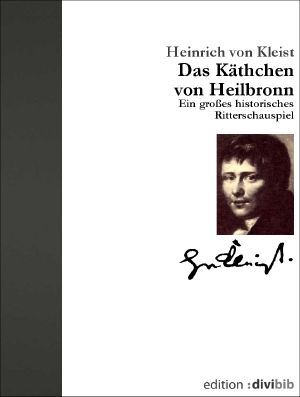 Das Käthchen von Heilbronn · ein großes historisches Ritterschauspiel