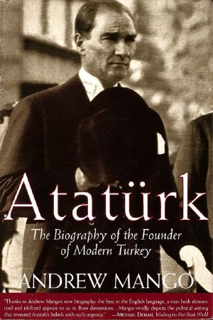 Ataturk · the Biography of the Founder of Modern Turkey