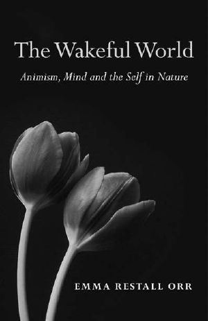 The Wakeful World · Animism, Mind and the Self in Nature