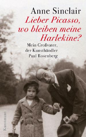 Lieber Picasso, wo bleiben meine Harlekine? · Mein Großvater, der Kunsthändler Paul Rosenberg