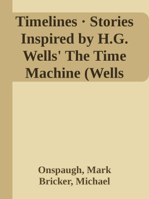 Timelines · Stories Inspired by H.G. Wells' The Time Machine (Wells Unleashed )