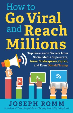 How to Go Viral and Reach Millions · Top Persuasion Secrets From Social Media Superstars, Jesus, Shakespeare, Oprah, and Even Donald Trump