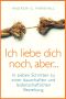 Ich liebe dich noch aber... · In sieben Schritten zu einer dauerhaften und leidenschaftlichen Beziehung