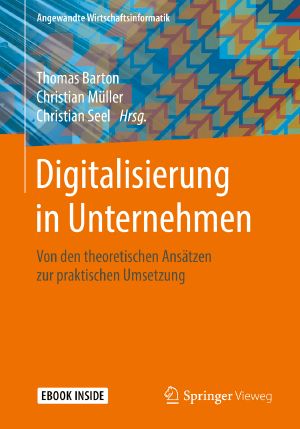 Digitalisierung in Unternehmen · Von den theoretischen Ansätzen zur praktischen Umsetzung, Von den theoretischen Ansätzen zur praktischen Umsetzung