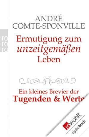 Ermutigung zum unzeitgemäßen Leben · Ein kleines Brevier der Tugenden und Werte