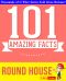 Round House--101 Amazing Facts You Didn't Know